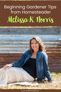 Beginning Gardener Tips from Homesteader Melissa K Norris